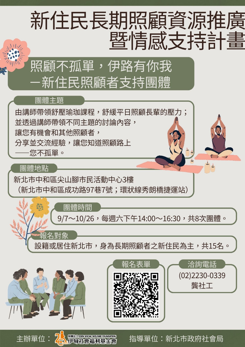一、本課程透過帶領新住民進行紓壓瑜珈、討論與分享自身照顧經驗，提升新住民長期照顧者自我放鬆的技巧，及促使其建立及強化情感支持網絡，舒緩照顧壓力。二、「照顧不孤單，伊路有你我」新住民照顧者支持團體，於113年09月07日～113年10月26日（六）下午2點至4點半，於新北市中和區尖山腳市民活動中心3樓（新北市中和區成功路97巷7號）辦理。
.png